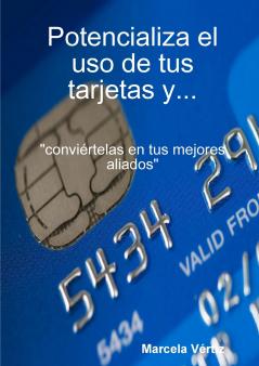 Potencializa el uso de tus tarjetas y... conviértelas en tus mejores aliados