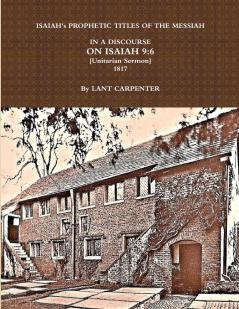 ISAIAH's PROPHETIC TITLES  OF  THE MESSIAH...IN  A DISCOURSE  ON ISAIAH 9