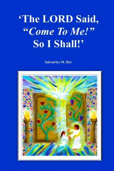 The LORD Said Come To Me! So I Shall!