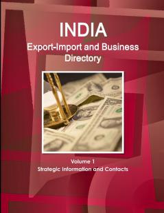 India Export-Import and Business Directory Volume 1 Strategic Information and Contacts
