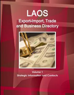 Laos Export-Import Trade and Business Directory Volume 1 Strategic Information and Contacts