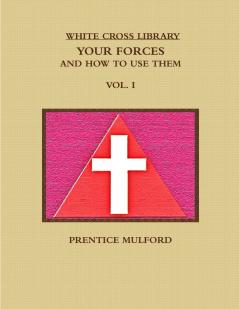 THE WHITE CROSS LIBRARY.  YOUR FORCES AND HOW TO USE THEM.  VOL. I.