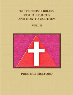 THE WHITE CROSS LIBRARY. YOUR FORCES AND HOW TO USE THEM. VOL. II.