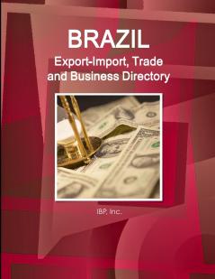 Brazil Export-Import Trade and Business Directory Volume 1 Strategic Information and Contacts