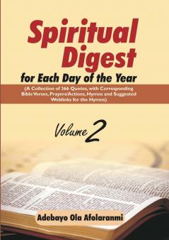 Spiritual Digest for Each Day of the Year (A Collection of 366  Bible Verses with Corresponding Quotes Prayers/Actions Hymns and Suggested Weblinks for the Hymns) Volume Two