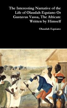 The Interesting Narrative of the Life of Olaudah Equiano Or Gustavus Vassa The African