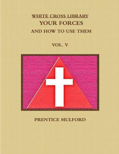 THE WHITE CROSS LIBRARY. YOUR FORCES AND HOW TO USE THEM. VOL. V.