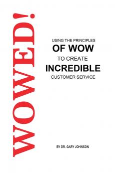 Wowed! Using The Principles Of Wow To Create Incredible Customer Service