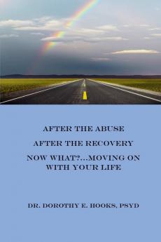 After the Abuse After the Recovery Now What?..Moving On With Your Life