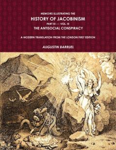 Memoirs Illustrating The History of Jacobinism.  Part III --- Vol. III  The Antisocial Conspiracy.  A Modern Translation From The London First Edition.