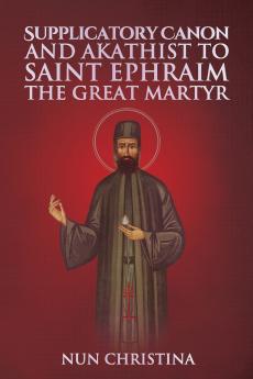 Supplicatory Canon and Akathist to Saint Ephraim of Nea Makri
