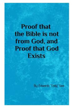 Proof that the Bible is not from God & Proof that God Exists