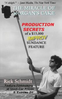 THE MIRACLE OF MORGAN'S CAKE - Production Secrets of a $15000 IMPROV Sundance Feature