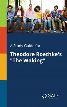 A Study Guide for Theodore Roethke's The Waking