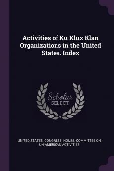 Activities of Ku Klux Klan Organizations in the United States. Index