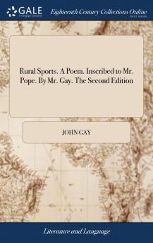 Rural Sports. A Poem. Inscribed to Mr. Pope. By Mr. Gay. The Second Edition