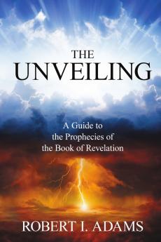 THE UNVEILING - A Guide to The Prophecies of The Book of Revelation