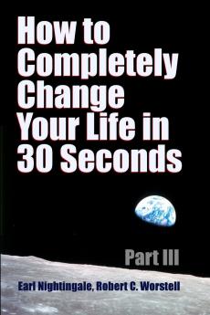 How to Completely Change Your Life in 30 Seconds - Part III