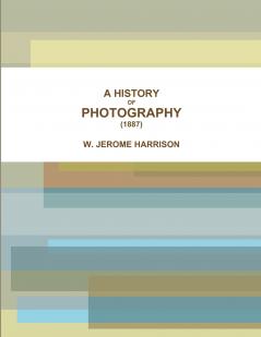 A HISTORY OF PHOTOGRAPHY (1887)