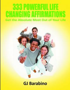 333 Powerful Life Changing Affirmations Get the Absolute Most Out of Your Life