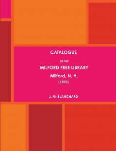 CATALOGUE OF THE MILFORD FREE LIBRARY Milford N. H. (1870)