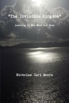 The Invisible Kingdom Learning to See What God Sees