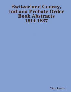 Switzerland County Indiana Probate Order Book Abstracts 1814-1837