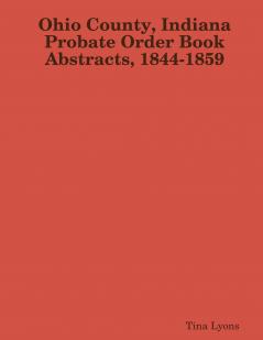 Ohio County Indiana Probate Order Book Abstracts 1844-1859