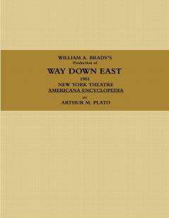 WILLIAM A. BRADY'S Production of WAY DOWN EAST.  1901 NEW YORK THEATRE AMERICANA ENCYCLOPEDIA.