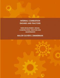 Internal Combustion Engines and Tractors Their Development Design Construction Function and Maintenance.