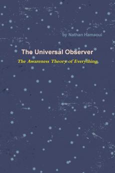 The Universal Observer - The Awareness Theory of Everything