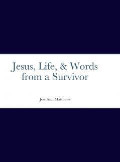 Jesus Life & Words from a Survivor