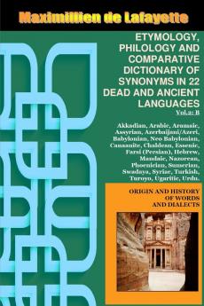 Vol.2. ETYMOLOGY PHILOLOGY AND COMPARATIVE DICTIONARY OF SYNONYMS IN 22 DEAD AND ANCIENT LANGUAGES