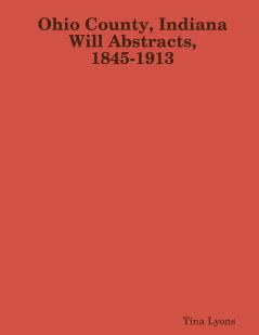 Ohio County Indiana Will Abstracts 1845-1913