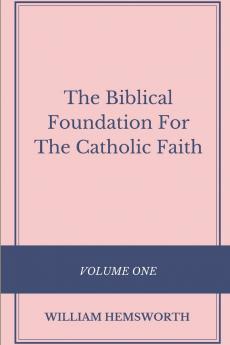 The Biblical Foundation For The Catholic Faith Volume One