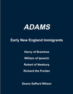 Adams Early New England Immigrants Henry of Braintree William of Ipswich Richard the Puritan Robert of Newbury