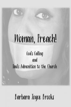 Woman Preach! God's Calling and Paul's Admonition to the Church