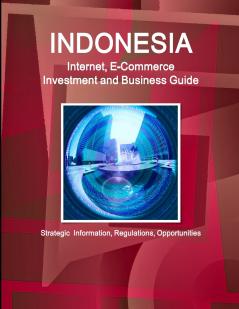 Indonesia Internet E-Commerce Investment and Business Guide - Strategic Information Regulations Opportunities