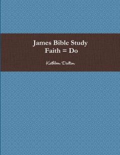 James Bible Study   Faith = Do