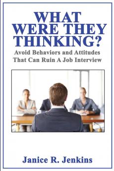 What Were They Thinking? Avoid Behaviors and Attitudes That Can Ruin A Job Interview