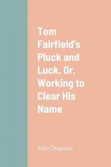 Tom Fairfield's Pluck and Luck Or Working to Clear His Name