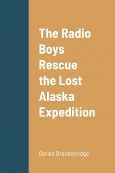 The Radio Boys Rescue the Lost Alaska Expedition
