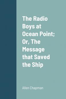 The Radio Boys at Ocean Point; Or The Message that Saved the Ship