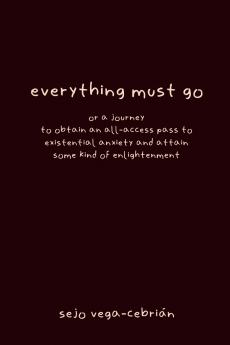 everything must go or a journey to obtain an all-access pass to existential anxiety and attain some kind of enlightenment