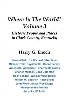 Where In The World? Volume 3 Historic People and Places in Clark County Kentucky