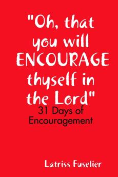 Oh that you will ENCOURAGE thyself in the Lord
