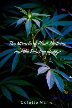 The Miracle of Plant Medicine and The Practice of Yoga