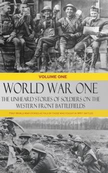 World War One - The Unheard Stories of Soldiers on the Western Front Battlefields