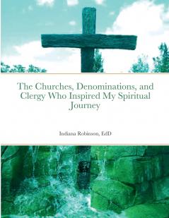 The Churches Denominations and Clergy Who Inspired My Spiritual Journey
