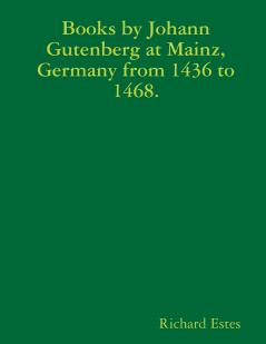Books by Johann Gutenberg at Mainz Germany from 1436 to 1468.